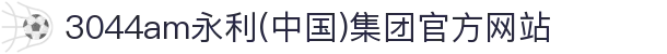 3044am永利(中国)集团官方网站