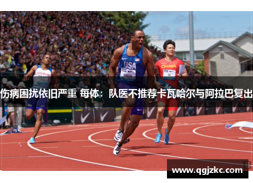 伤病困扰依旧严重 每体：队医不推荐卡瓦哈尔与阿拉巴复出