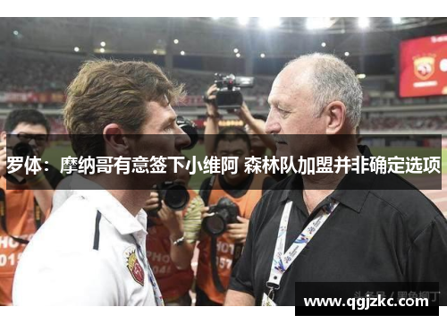 罗体：摩纳哥有意签下小维阿 森林队加盟并非确定选项